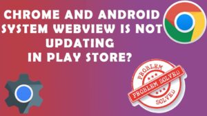 How to solve Chrome and Android System WebView is not updating in Play Store. It is easy to fix.