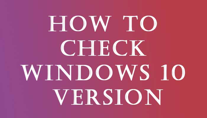 How to Check Windows 10 Version Easily?